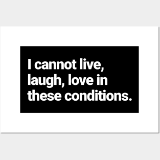 I cannot live, laugh, love in these conditions. Posters and Art